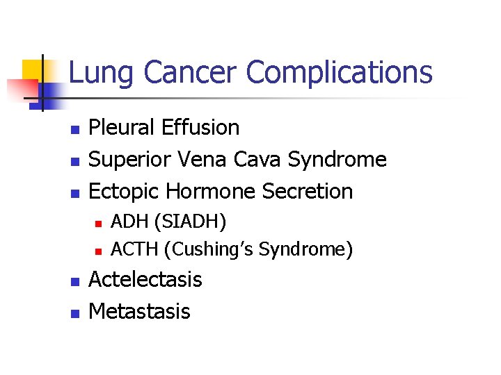 Lung Cancer Complications n n n Pleural Effusion Superior Vena Cava Syndrome Ectopic Hormone