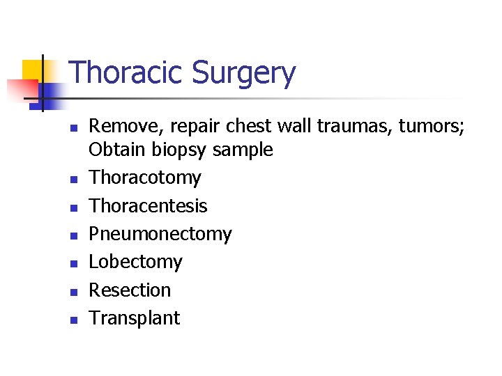 Thoracic Surgery n n n n Remove, repair chest wall traumas, tumors; Obtain biopsy