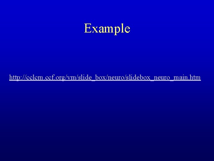 Example http: //cclcm. ccf. org/vm/slide_box/neuro/slidebox_neuro_main. htm 