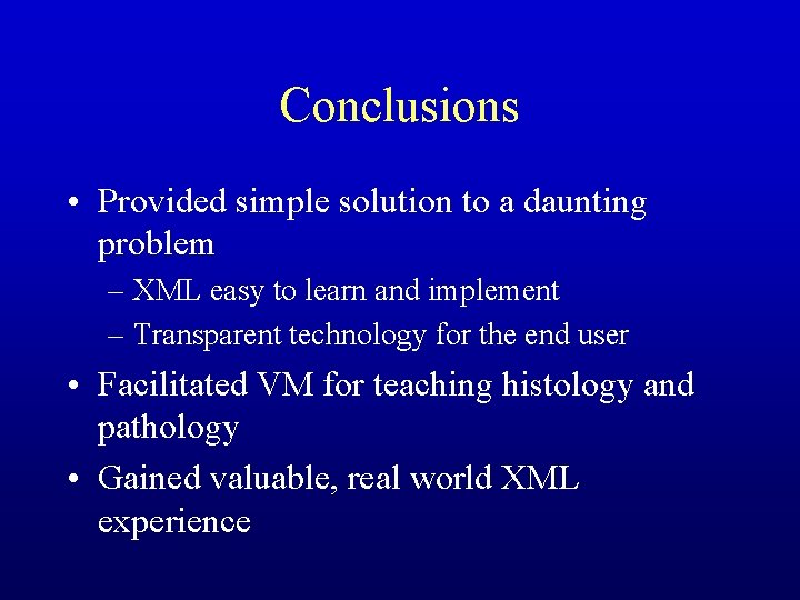 Conclusions • Provided simple solution to a daunting problem – XML easy to learn