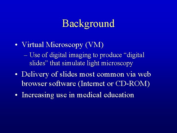 Background • Virtual Microscopy (VM) – Use of digital imaging to produce “digital slides”