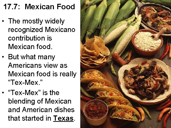 17. 7: Mexican Food • The mostly widely recognized Mexicano contribution is Mexican food.