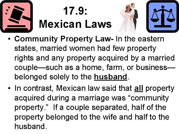 17. 9: Mexican Laws • Community Property Law- In the eastern states, married women