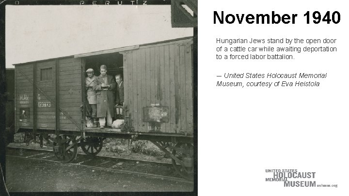 November 1940 Hungarian Jews stand by the open door of a cattle car while