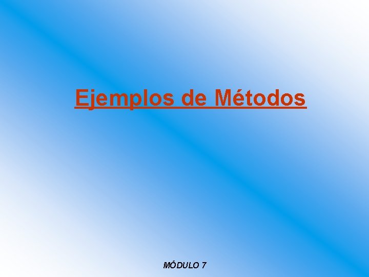 Ejemplos de Métodos MÓDULO 7 Ejemplos de Métodos MÓDULO 7