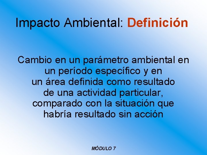 Impacto Ambiental: Definición Cambio en un parámetro ambiental en un período específico y en