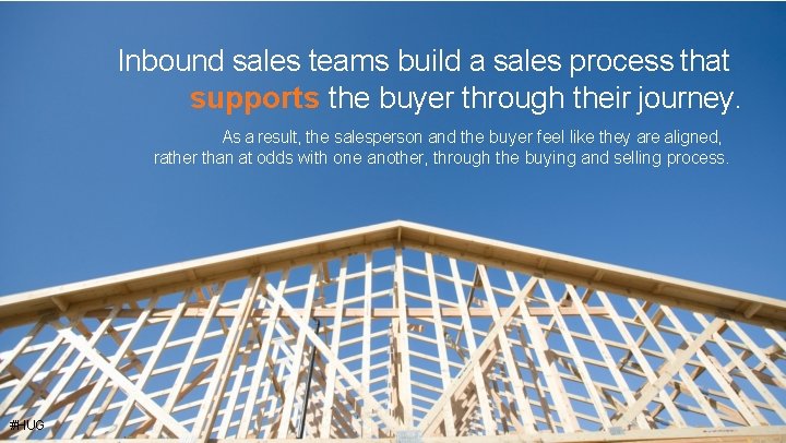 Inbound sales teams build a sales process that supports the buyer through their journey.