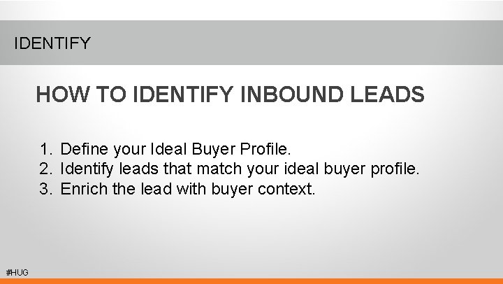 IDENTIFY HOW TO IDENTIFY INBOUND LEADS 1. Define your Ideal Buyer Profile. 2. Identify