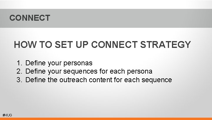 CONNECT HOW TO SET UP CONNECT STRATEGY 1. Define your personas 2. Define your