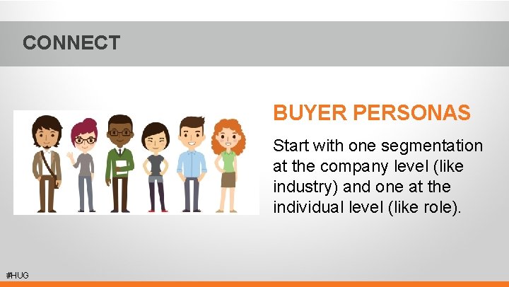 CONNECT BUYER PERSONAS Start with one segmentation at the company level (like industry) and