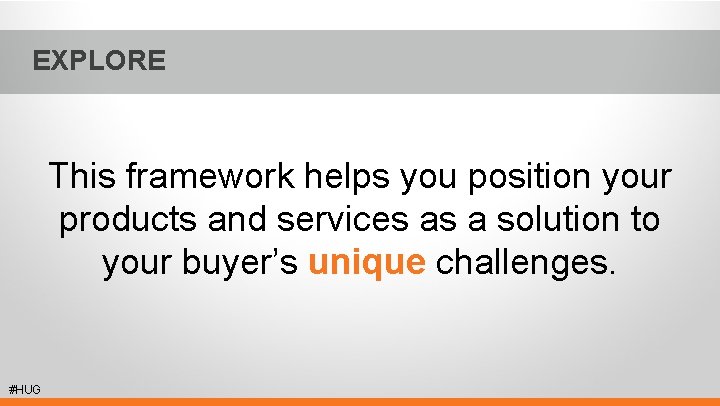 EXPLORE This framework helps you position your products and services as a solution to