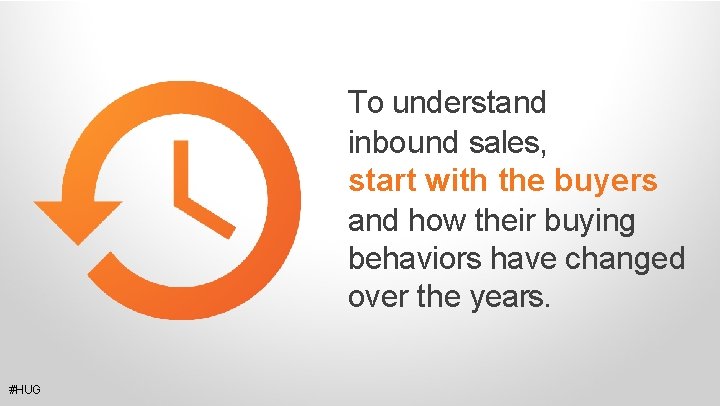 To understand inbound sales, start with the buyers and how their buying behaviors have