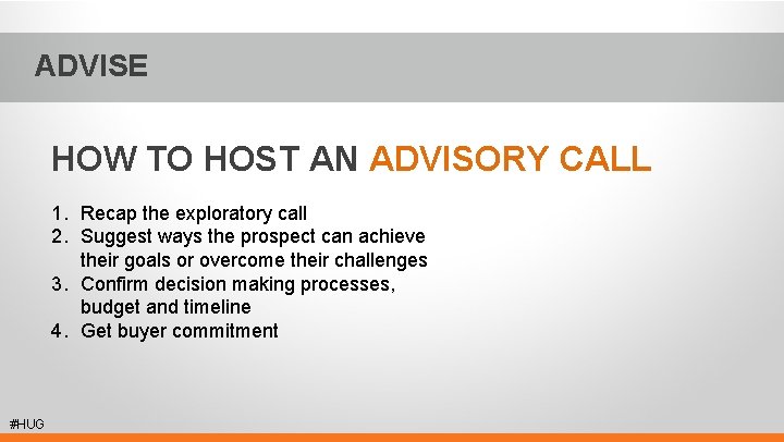 ADVISE HOW TO HOST AN ADVISORY CALL 1. Recap the exploratory call 2. Suggest