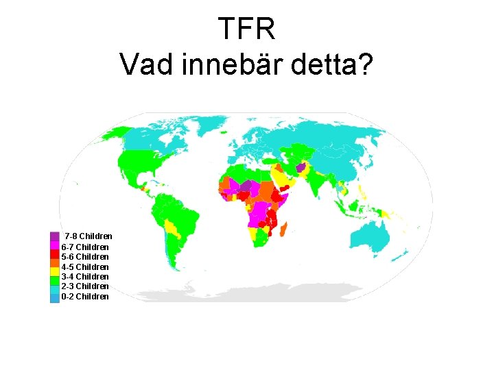 TFR Vad innebär detta? 7 -8 Children 6 -7 Children 5 -6 Children 4