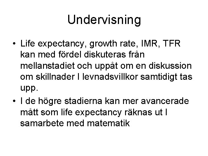 Undervisning • Life expectancy, growth rate, IMR, TFR kan med fördel diskuteras från mellanstadiet