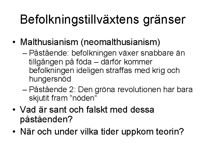 Befolkningstillväxtens gränser • Malthusianism (neomalthusianism) – Påstående: befolkningen växer snabbare än tillgången på föda