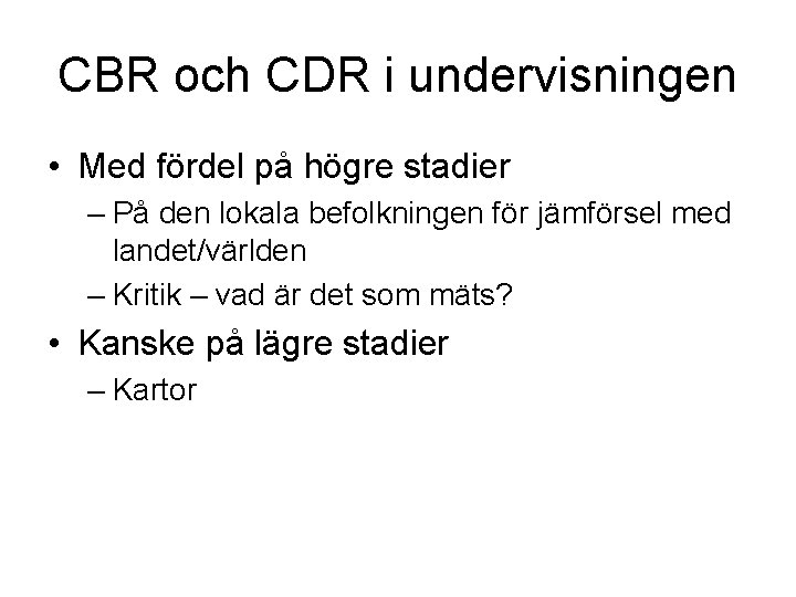 CBR och CDR i undervisningen • Med fördel på högre stadier – På den