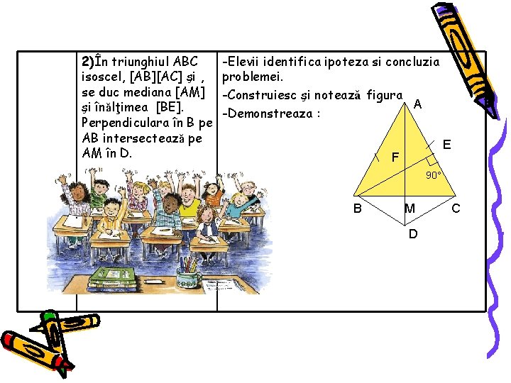 2)În triunghiul ABC isoscel, [AB][AC] şi , se duc mediana [AM] şi înǎlţimea [BE].