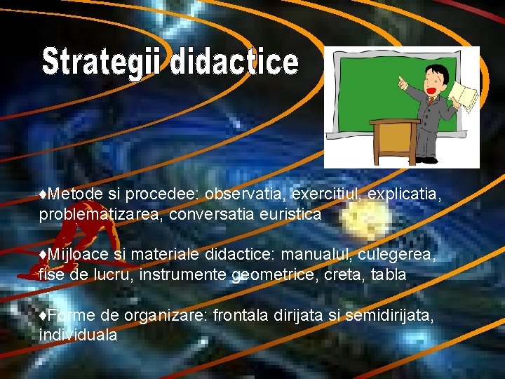  ♦Metode si procedee: observatia, exercitiul, explicatia, problematizarea, conversatia euristica ♦Mijloace si materiale didactice: