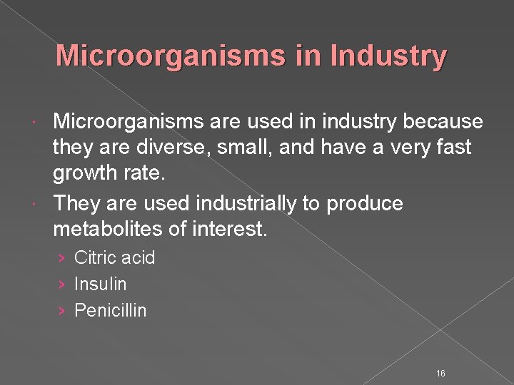 Microorganisms in Industry Microorganisms are used in industry because they are diverse, small, and