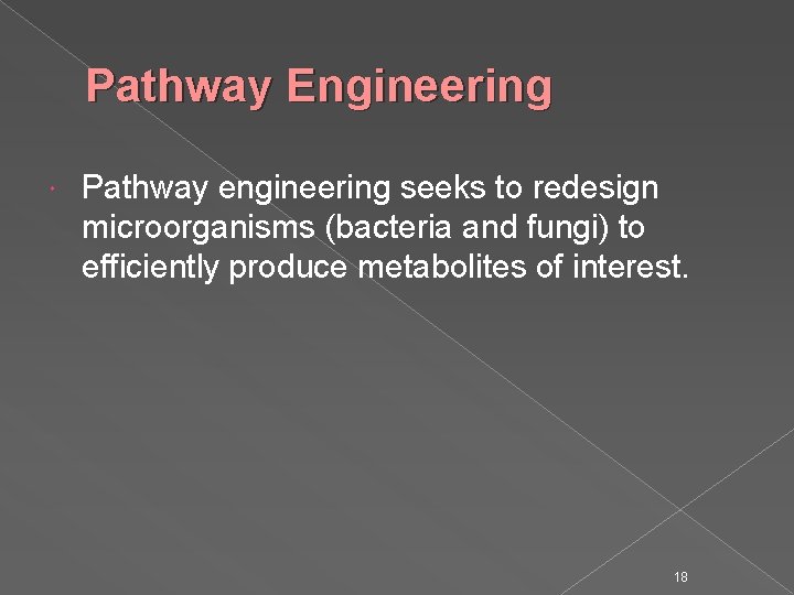 Pathway Engineering Pathway engineering seeks to redesign microorganisms (bacteria and fungi) to efficiently produce