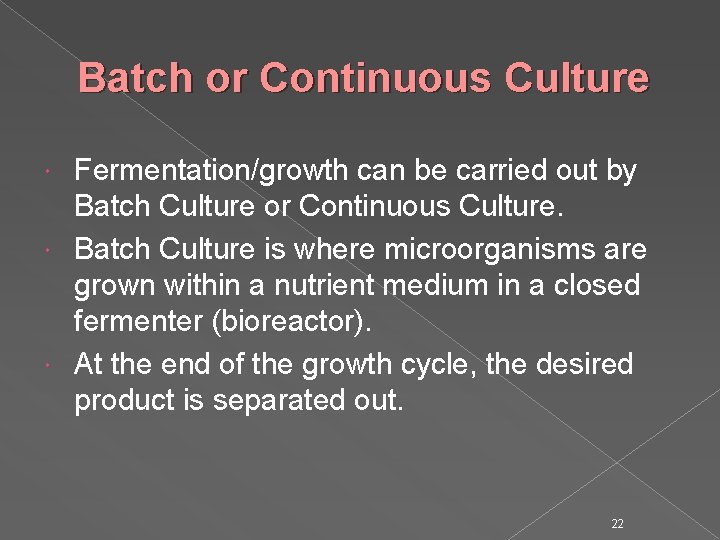 Batch or Continuous Culture Fermentation/growth can be carried out by Batch Culture or Continuous