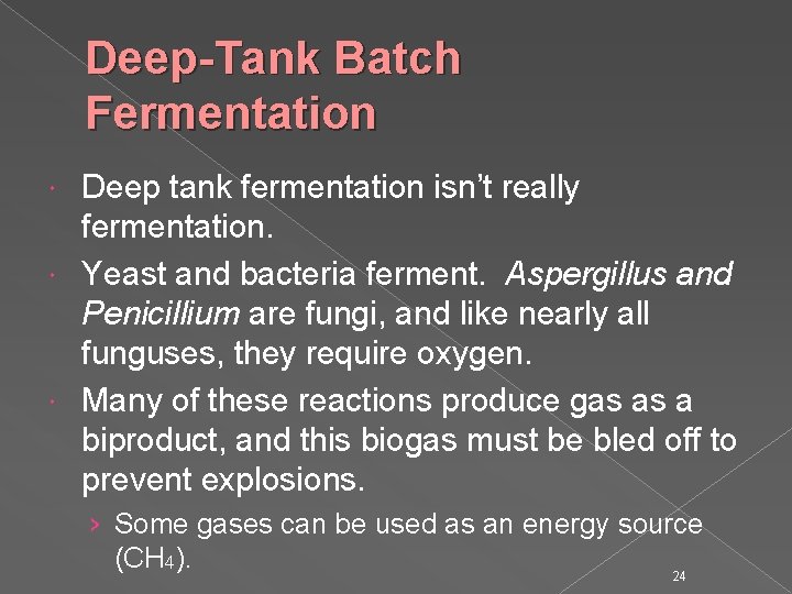 Deep-Tank Batch Fermentation Deep tank fermentation isn’t really fermentation. Yeast and bacteria ferment. Aspergillus