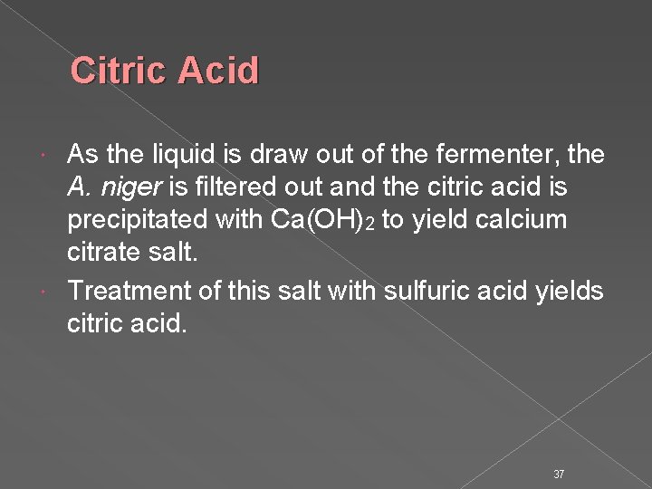 Citric Acid As the liquid is draw out of the fermenter, the A. niger