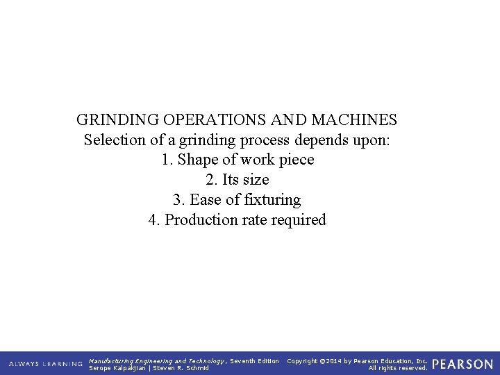 GRINDING OPERATIONS AND MACHINES Selection of a grinding process depends upon: 1. Shape of