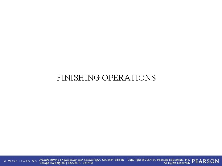 FINISHING OPERATIONS Manufacturing Engineering and Technology , Seventh Edition Serope Kalpakjian | Steven R.