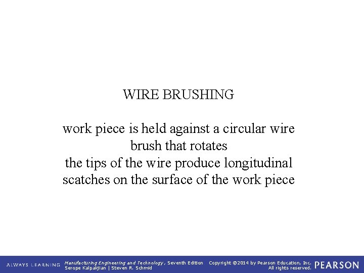 WIRE BRUSHING work piece is held against a circular wire brush that rotates the