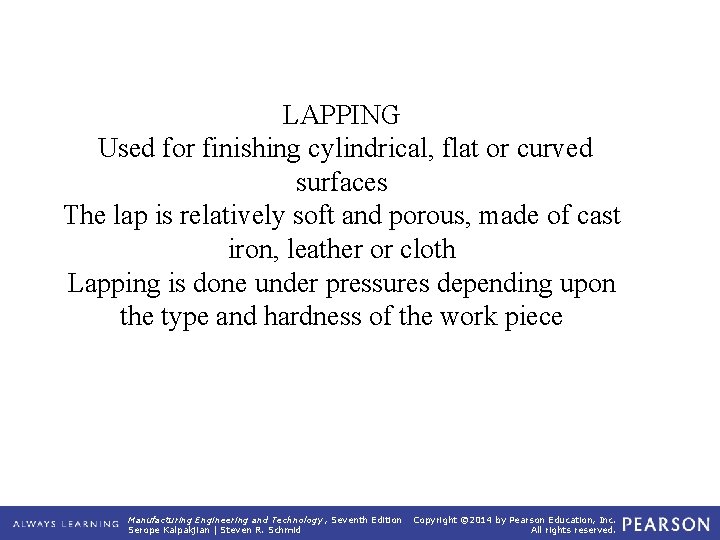 LAPPING Used for finishing cylindrical, flat or curved surfaces The lap is relatively soft