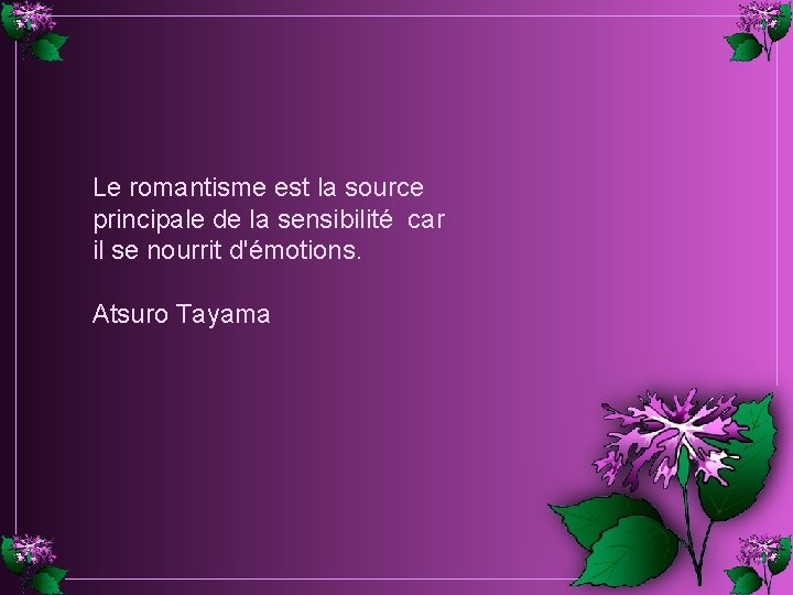 Le romantisme est la source principale de la sensibilité car il se nourrit d'émotions. Le romantisme est la source principale de la sensibilité car il se nourrit d'émotions.