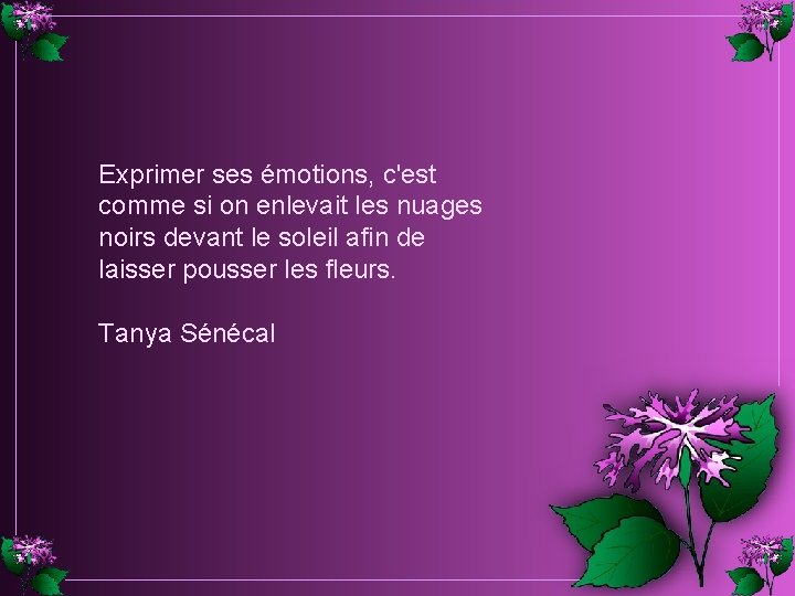 Exprimer ses émotions, c'est comme si on enlevait les nuages noirs devant le soleil Exprimer ses émotions, c'est comme si on enlevait les nuages noirs devant le soleil