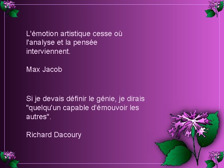 L'émotion artistique cesse où l'analyse et la pensée interviennent. Max Jacob Si je devais L'émotion artistique cesse où l'analyse et la pensée interviennent. Max Jacob Si je devais