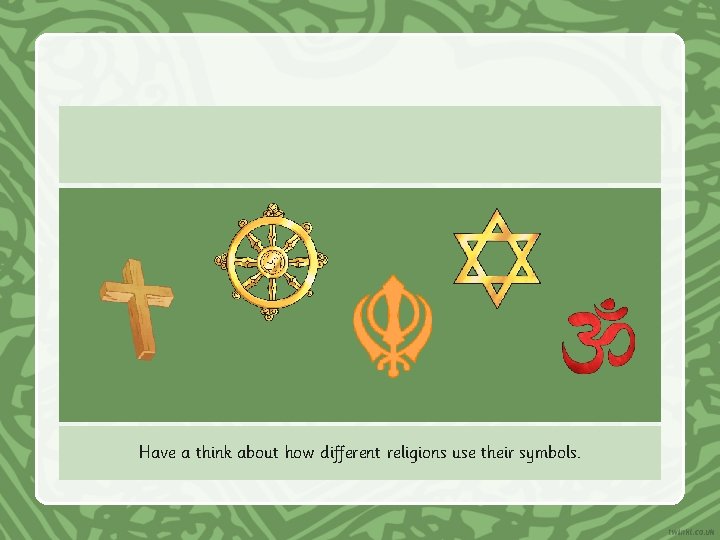 Have a think about how different religions use their symbols. 