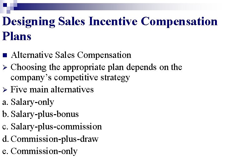 Designing Sales Incentive Compensation Plans Alternative Sales Compensation Ø Choosing the appropriate plan depends