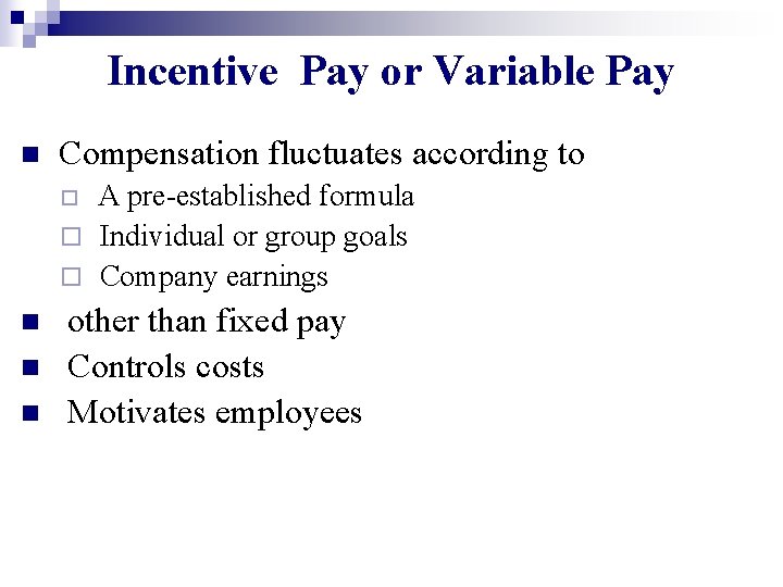 Incentive Pay or Variable Pay n Compensation fluctuates according to ¨ A pre-established formula