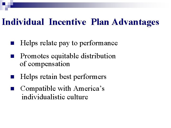 Individual Incentive Plan Advantages n Helps relate pay to performance Promotes equitable distribution of