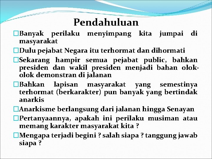 Pendahuluan �Banyak perilaku menyimpang kita jumpai di masyarakat �Dulu pejabat Negara itu terhormat dan