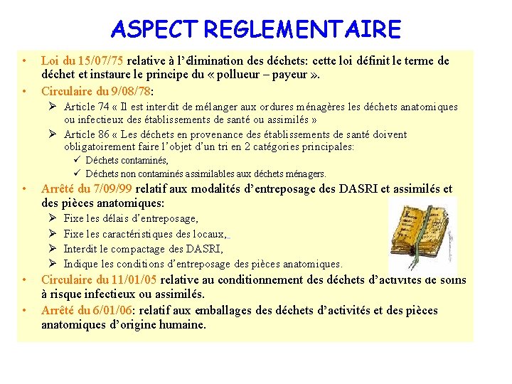 ASPECT REGLEMENTAIRE • • Loi du 15/07/75 relative à l’élimination des déchets: cette loi