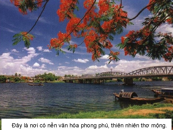 Đây là nơi có nền văn hóa phong phú, thiên nhiên thơ mộng. 