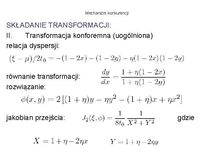 Mechanizm konkurencji SKŁADANIE TRANSFORMACJI: II. Transformacja konforemna (uogólniona) relacja dyspersji: równanie transformacji: rozwiązanie: jakobian