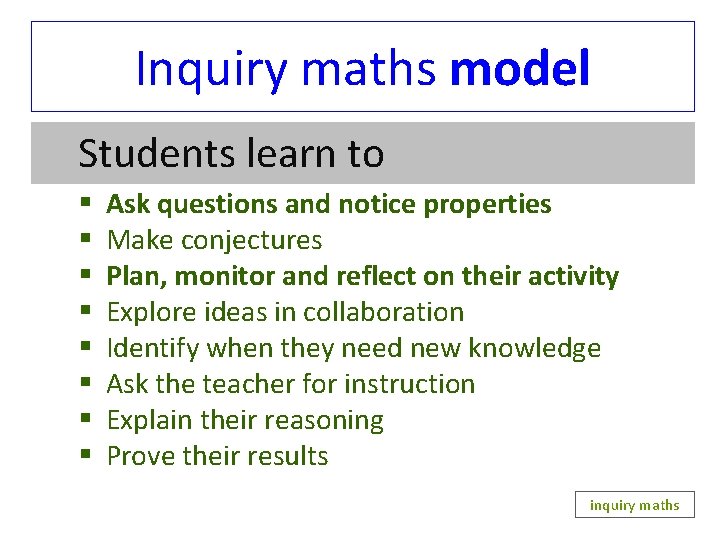 Inquiry maths model Students learn to § Ask questions and notice properties § Make