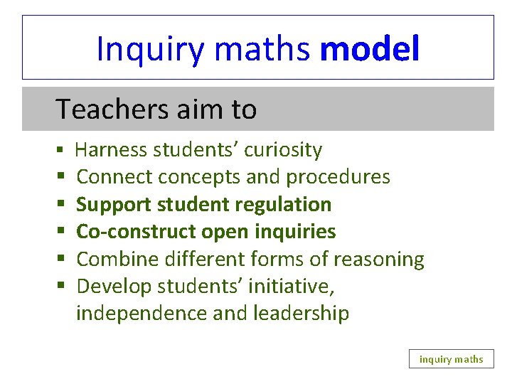 Inquiry maths model Teachers aim to § Harness students’ curiosity § Connect concepts and
