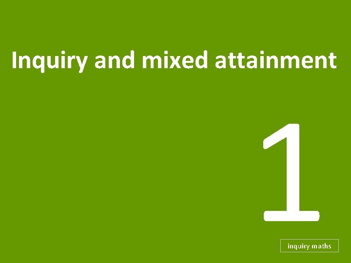 Inquiry and mixed attainment 1 inquiry maths 