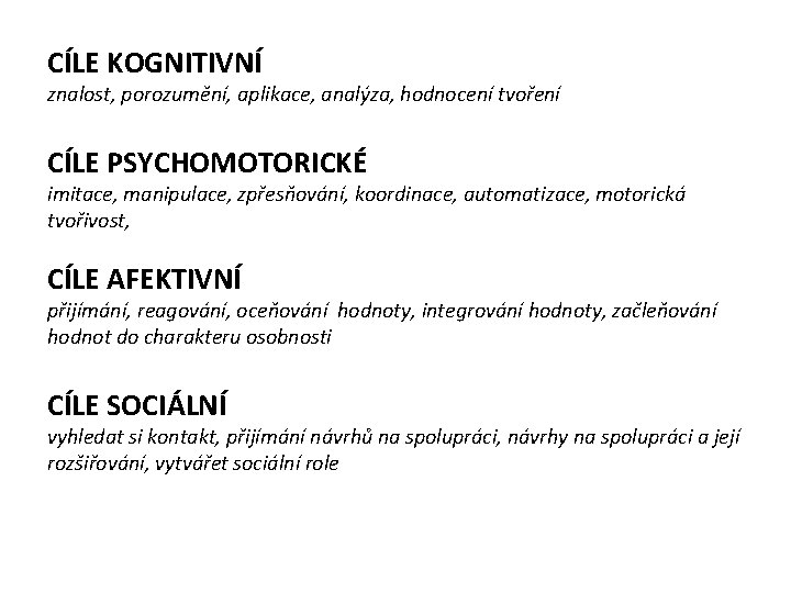 CÍLE KOGNITIVNÍ znalost, porozumění, aplikace, analýza, hodnocení tvoření CÍLE PSYCHOMOTORICKÉ imitace, manipulace, zpřesňování, koordinace,