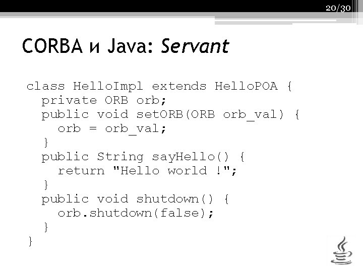 20/30 CORBA и Java: Servant class Hello. Impl extends Hello. POA { private ORB