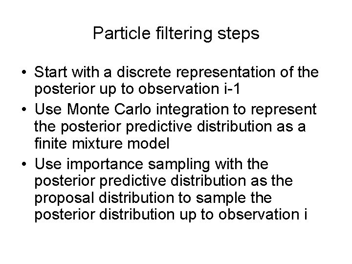 Particle filtering steps • Start with a discrete representation of the posterior up to