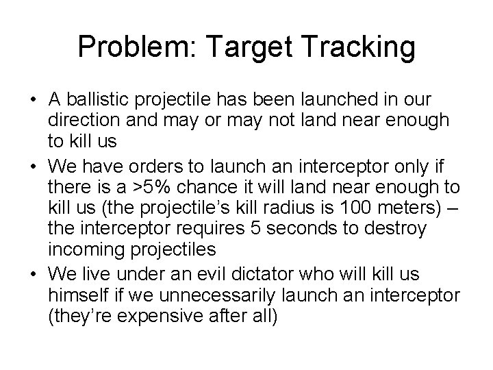 Problem: Target Tracking • A ballistic projectile has been launched in our direction and